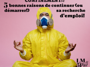 Confinement : 5 bonnes raisons de continuer (ou démarrer!) sa recherche d’emploi!